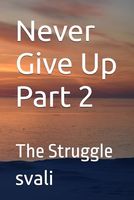 Never Give Up Part 2: The Struggle