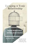 Escaping A Toxic Relationship: Reading the Red Flags & Creating an Exit Strategy