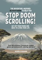 Stop Doom Scrolling: The Adventure-Inspired Book With More Than 200 Mindfulness Activities To Help You Get Off Your Phone And Back To Living Your Life