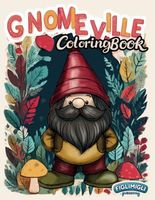 Gnomeville Coloring Book: Whimsical Gnomes & Cute Designs for Relaxation and Creativity. Unique Well-Outlined Illustrations of Playful Gnomes, Magical Adventures & Cheerful Fun for Teens and Adults