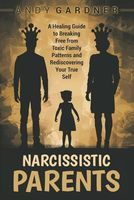 Narcissistic Parents: A Healing Guide to Breaking Free from Toxic Family Patterns and Rediscovering Your True Self (Self-Development)