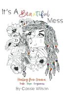 It's a Beautiful Mess: Healing From Trauma: Truth, Hope and Forgiveness (The "Beautiful Mess" Series)