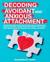 Decoding avoidant and anxious attachment: An Essential Guide to End Overthinking, Decode Your Partner's Brain, Conquer Relationship Anxiety and Transform from Clingy to Confident.