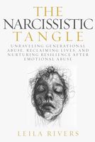 The Narcissistic Tangle: Unraveling Generational Abuse, Reclaiming Lives, and Nurturing Resilience Afte