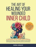 The Art of Healing Your Wounded Inner Child: An Empowering CBT Skills & EMDR Therapy Workbook with Journal Prompts to Overcome Childhood Trauma, Build ... and Find Peace (Personal Growth Series)