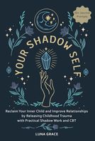 Your Shadow Self: Reclaim Your Inner Child and Improve Your Relationships by Releasing Childhood Trauma with Practical Shadow Work and CBT (Reclaim Your Self)