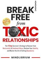 Break Free from Toxic Relationships: The 4 Step Survivor's Strategy to Recover from Narcissistic & Emotional Abuse, Reclaim Your Identity, and Master the Art of Setting Boundaries