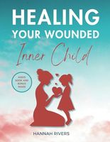 Healing Your Wounded Inner Child: A Workbook for Overcoming Childhood Abuse, Neglect, and Trauma with Practical Cognitive Behavioral Therapy (CBT) Exercises to Rediscover Inner Peace