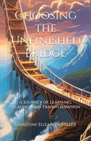 Choosing the Unfinished Bridge: A Journey of Learning, Healing, and Transformation