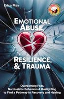 Emotional Abuse, Resilience & Trauma: Overcoming Fear, Narcissistic Behaviors & Gaslighting to Find a Pathway to Recovery and Healing