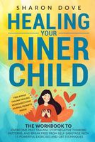 Healing Your Inner Child: The Workbook to Overcome Past Trauma, Stop Negative Thinking Patterns, and Break Free from Self-Sabotage with 15 Powerful ... Inner Growth and Emotional Health)