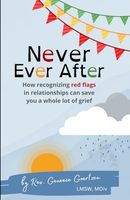 Never Ever After: How recognizing red flags in relationships can save you a whole lot of grief