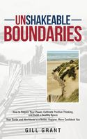 Unshakeable BOUNDARIES: How to Regain Your Power, Cultivate Positive Thinking and Build a Healthy Space - Your Guide and Workbook to a Better, Happier, More Confident You