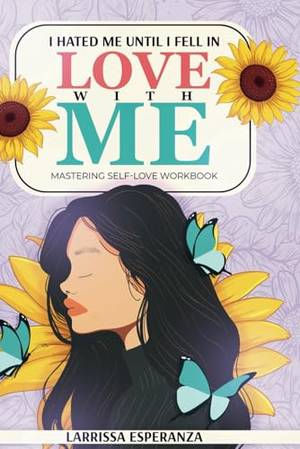 I Hated Me Until I fell In Love With ME: Mastering self-love workbook - A Deep Dive Review