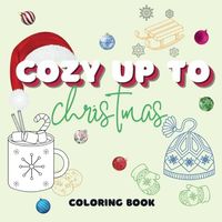 Cozy Up to Christmas Coloring Book: Bold, Cute, and Easy Designs for Kids and Adults: Perfect for Relaxation and Stress Relief.