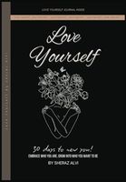 Love Yourself - 30 days to new you!: Embrace Who You Are, Grow Into Who You Want to Be