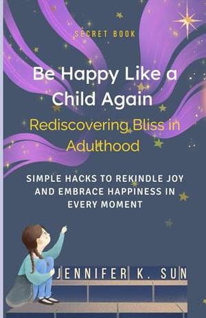 Be Happy Like a Child Again: Rediscovering Bliss in Adulthood - A Deep Dive Review