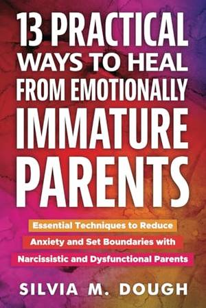 Honest review of 13 Practical Ways to Heal from Emotionally Immature Parents