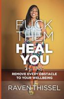 Fuck Them, Heal You: Remove Every Obstacle to Your Wellbeing