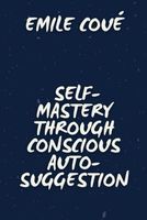 Self-Mastery Through Conscious Auto-Suggestion