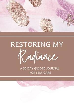 Restoring My Radiance: A 30 Day Guided Journal for Self Care - A Deep Dive Review