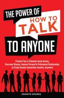 The Power of How to Talk to Anyone: Practical tips to eliminate social anxiety, overcome shyness, improve personal & professional relationships and create genuine connections anytime, anywhere