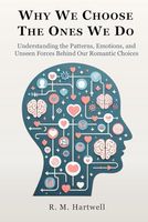 Why We Love The Ones We Do: Understanding Attachment, Breaking Patterns, and Making Conscious Choices for Lasting Relationship