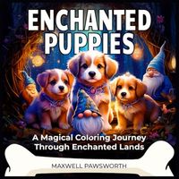 Enchanted Puppies: Fantasy Coloring Book for Adults & Teens with 50 Magical & Cute Puppy & Gnome Illustrations for Mindfulness, Relaxation, Family Bonding, & Nostalgic Fun (Adorable Tails Coloring)