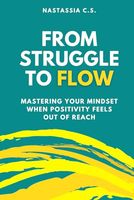 From Struggle to Flow: Mastering Your Mindset When Positivity Feels Out of Reach