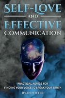 Self-Love and Effective Communication: Practical Advice for Finding Your Voice to Speak Your Truth (Self-Love Matters)