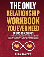 The Only Relationship Workbook You Ever Need: 9 in 1 - A Comprehensive Guide to Recovering from Toxic Relationships, Rebuilding Self-Love, and ... Fulfilling Bonds (Healthy Relationships)