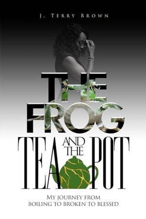 The Frog and the Teapot: My Journey from Boiling to Broken to Blessed - A Deep Dive Review