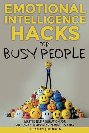 Emotional Intelligence Hacks for Busy People - A Deep Dive Review