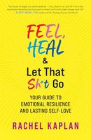 Feel, Heal, and Let That Sh*t Go: Your Guide to Emotional Resilience and Lasting Self-Love