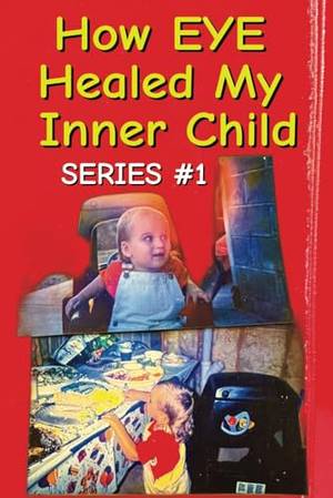 Book review of How EYE Healed My Inner Child: Series #1