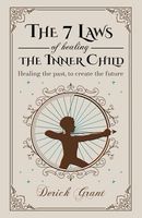 The 7 Laws of Healing The Inner Child: Healing the past, to create the future