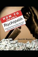 How to Deal With A Psychopath: Antisocial Personality Disorder, Psychopath and Sociopath