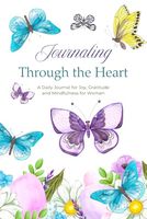 Journaling Through the Heart: A Daily Journal for Joy, Gratitude and Mindfulness for Women