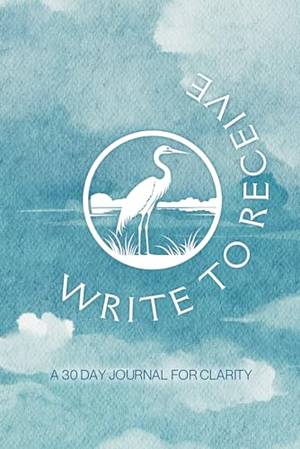 Write to Receive: A 30 Day Journal for Clarity - A Deep Dive Review